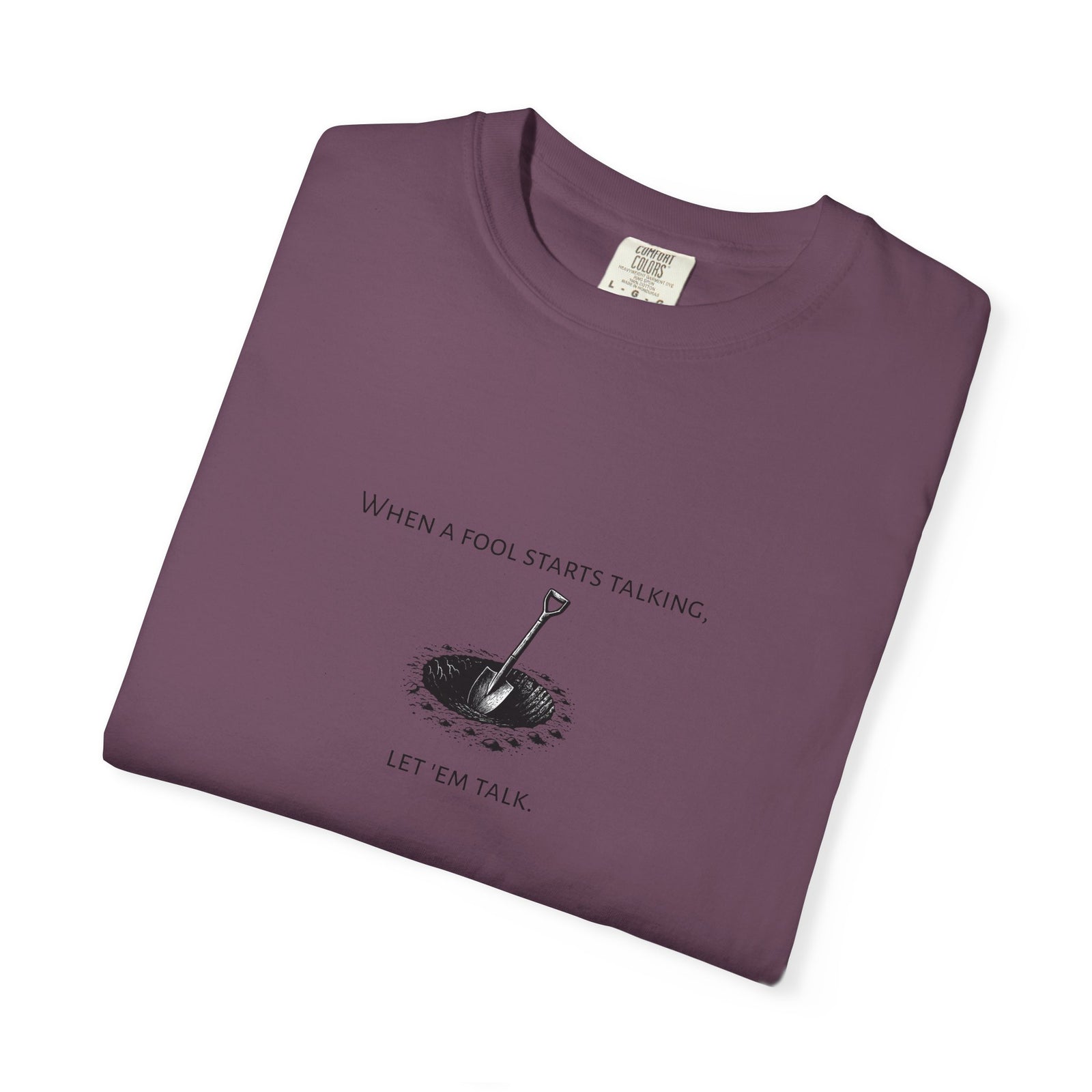 Garment-Dyed T-shirt with 'When a Fool Starts Talking Let'em Talk' Phrase