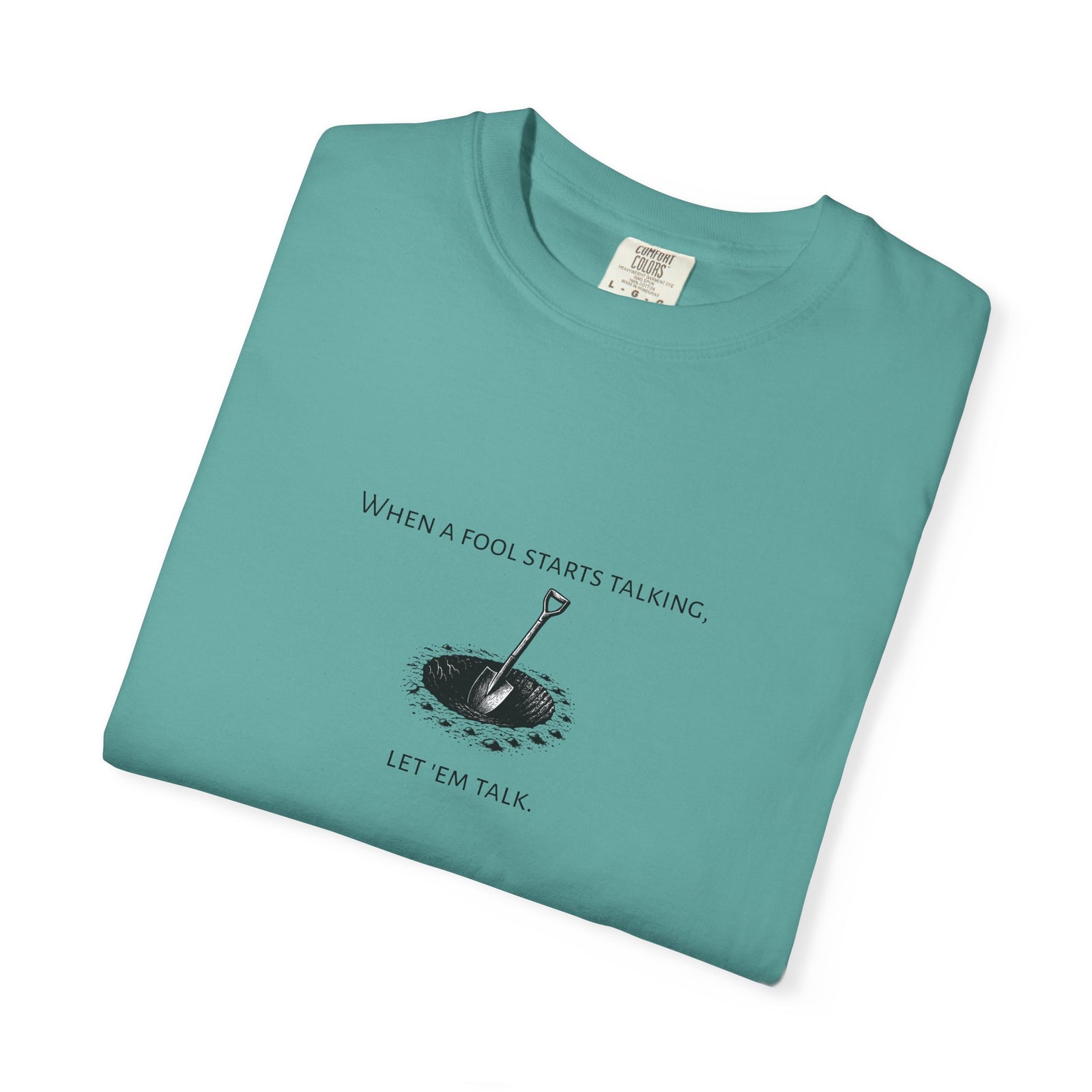 Garment-Dyed T-shirt with 'When a Fool Starts Talking Let'em Talk' Phrase