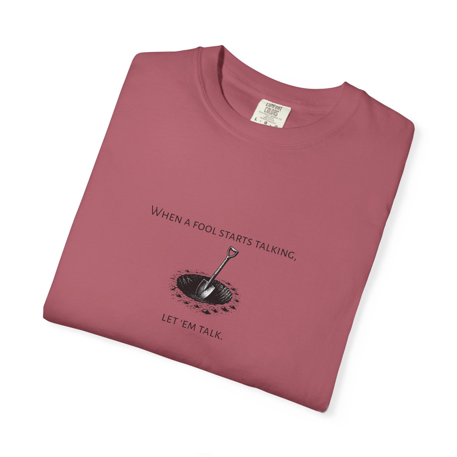Garment-Dyed T-shirt with 'When a Fool Starts Talking Let'em Talk' Phrase