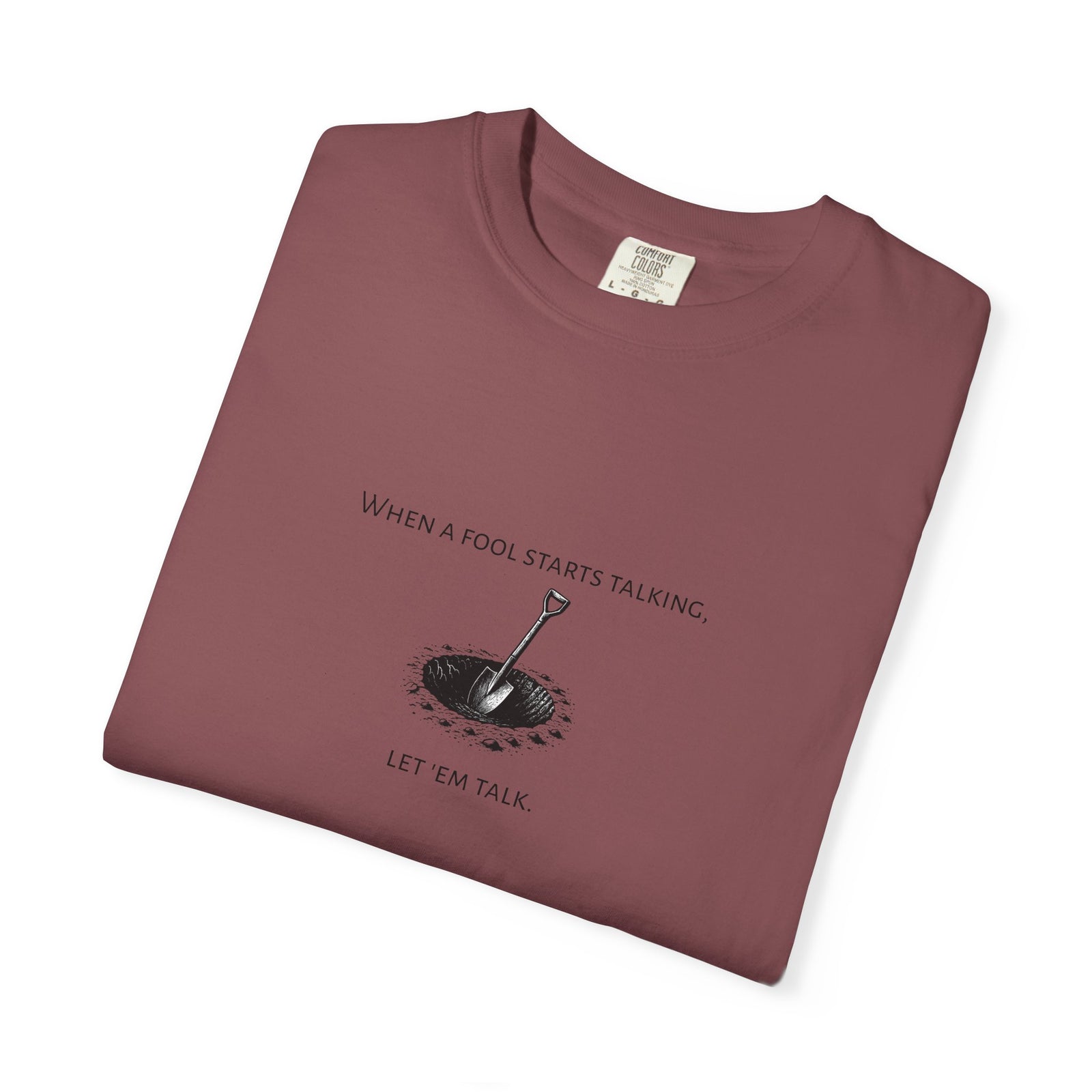 Garment-Dyed T-shirt with 'When a Fool Starts Talking Let'em Talk' Phrase