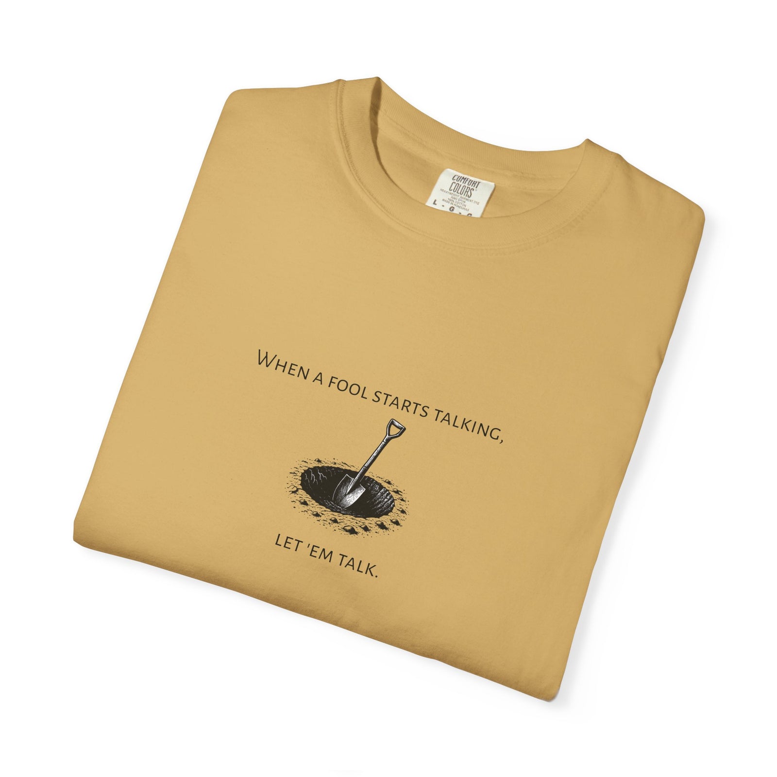 Garment-Dyed T-shirt with 'When a Fool Starts Talking Let'em Talk' Phrase