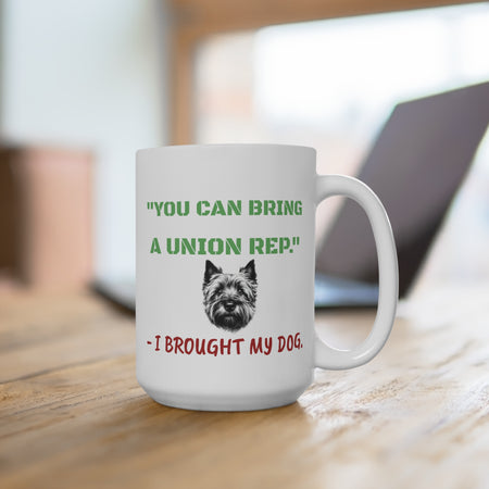 15 ounce mug depicting the humor of bringing a union rep and preferring to bring your dog.
