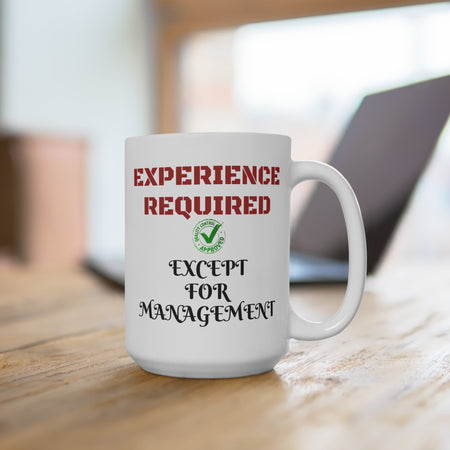 Mug 15oz depicting funny workplace humor. Everyone except management is required to have experience.