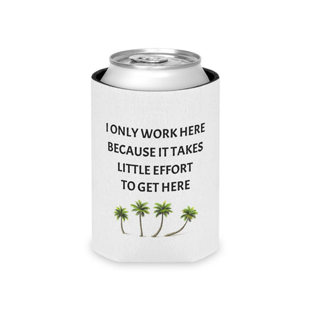 Funny Can Cooler - Little Effort Work Humor