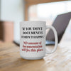 Mug 15oz Depicting a funny message about the need for documentation but that it really doesn't matter anyway
