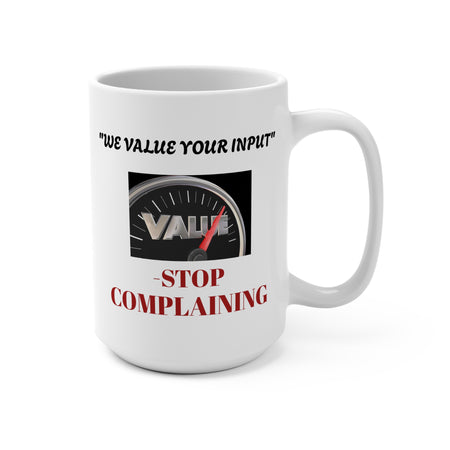 Funny Mug 15oz - We Value Input, But You Are Complaining When You Do