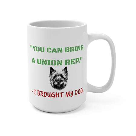 15 ounce mug depicting the humor of bringing a union rep and preferring to bring your dog.
