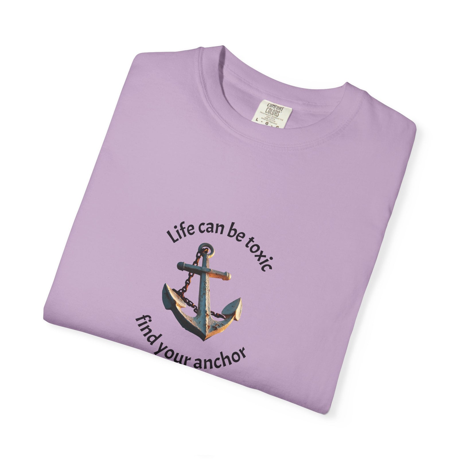 T-shirt with the phrase "Life can be toxic, find your anchor." This t-shirt is sure to keep you grounded. Makes a great gift.