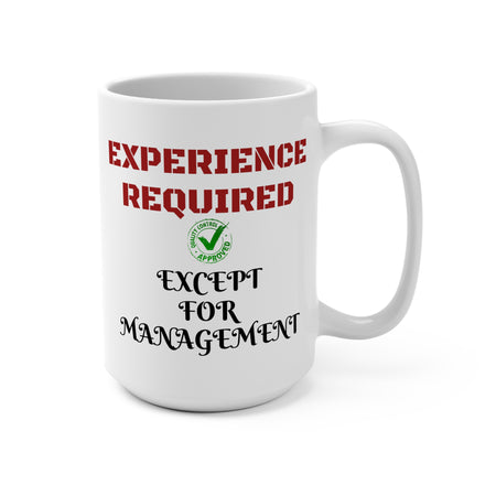 Mug 15oz depicting funny workplace humor. Everyone except management is required to have experience.