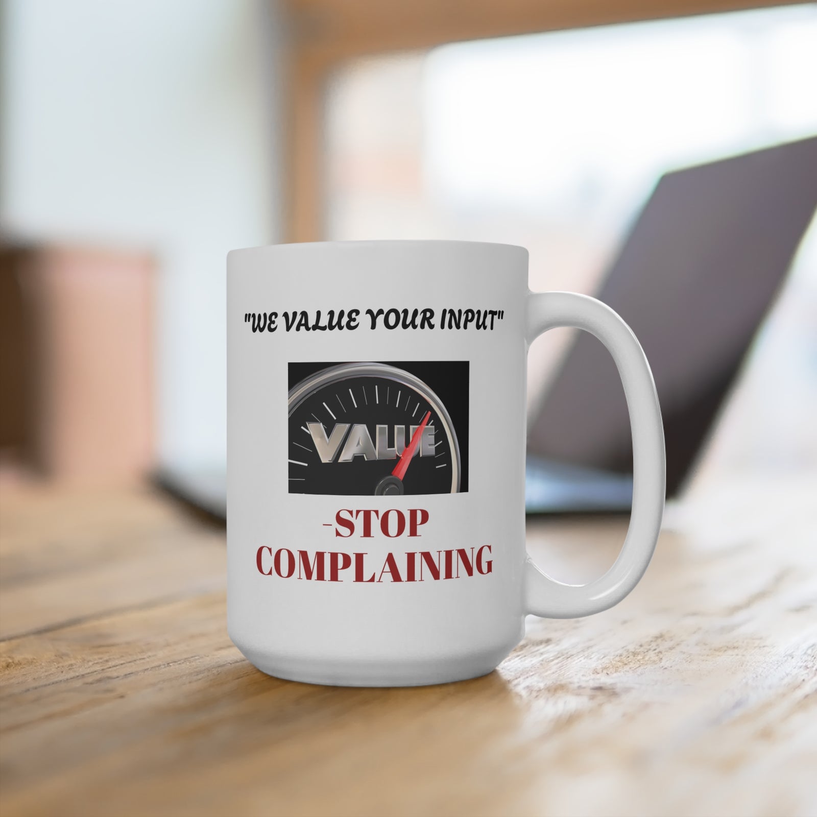 Funny Mug 15oz - We Value Input, But You Are Complaining When You Do