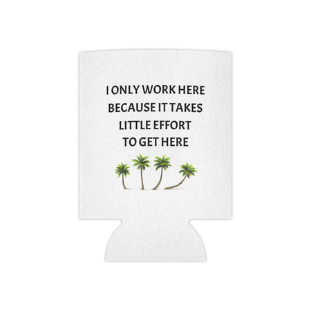 Funny Can Cooler - Little Effort Work Humor